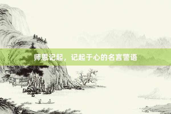 师恩记起，记起于心的名言警语